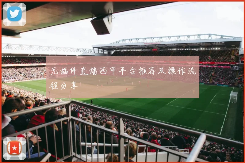无插件直播西甲平台推荐及操作流程分享