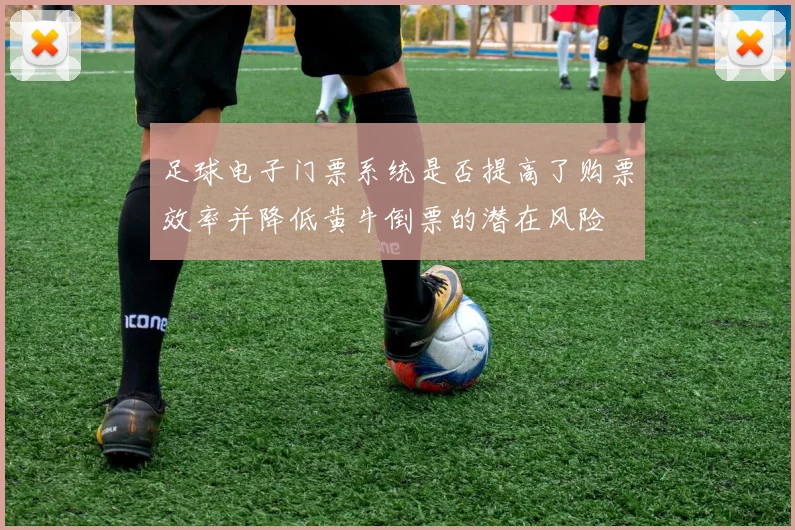 足球电子门票系统是否提高了购票效率并降低黄牛倒票的潜在风险